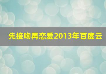 先接吻再恋爱2013年百度云