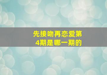 先接吻再恋爱第4期是哪一期的