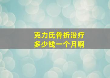 克力氏骨折治疗多少钱一个月啊