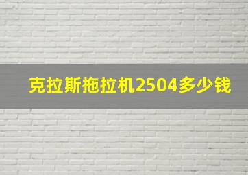 克拉斯拖拉机2504多少钱