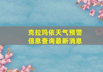 克拉玛依天气预警信息查询最新消息