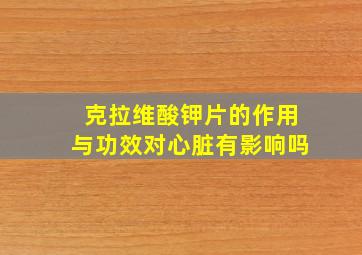 克拉维酸钾片的作用与功效对心脏有影响吗