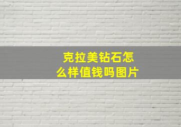 克拉美钻石怎么样值钱吗图片