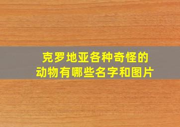 克罗地亚各种奇怪的动物有哪些名字和图片