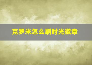 克罗米怎么刷时光徽章