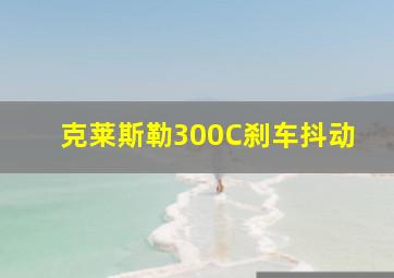 克莱斯勒300C刹车抖动