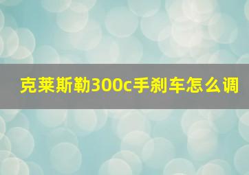 克莱斯勒300c手刹车怎么调