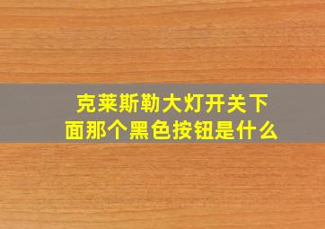 克莱斯勒大灯开关下面那个黑色按钮是什么