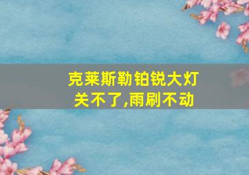 克莱斯勒铂锐大灯关不了,雨刷不动