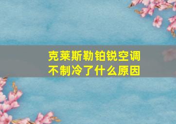 克莱斯勒铂锐空调不制冷了什么原因