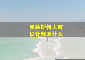 克莱斯特大厦设计师叫什么