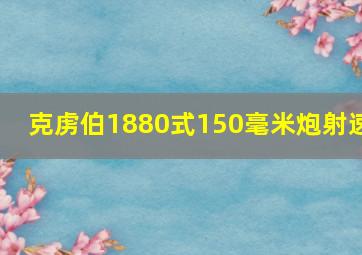 克虏伯1880式150毫米炮射速