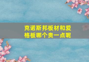 克诺斯邦板材和爱格板哪个贵一点呢