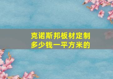 克诺斯邦板材定制多少钱一平方米的