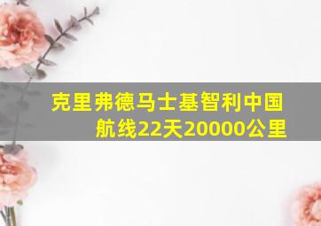 克里弗德马士基智利中国航线22天20000公里