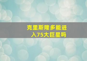 克里斯隆多能进入75大巨星吗