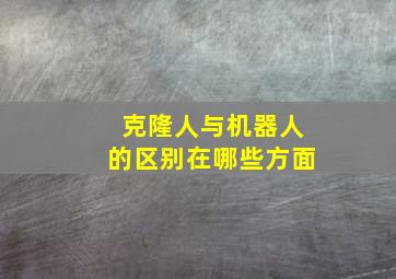 克隆人与机器人的区别在哪些方面