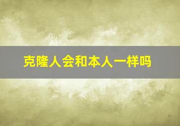 克隆人会和本人一样吗