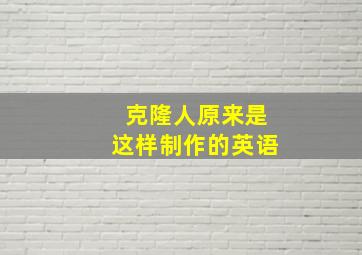 克隆人原来是这样制作的英语