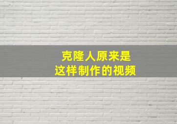 克隆人原来是这样制作的视频