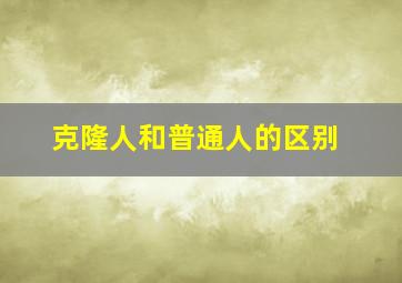 克隆人和普通人的区别