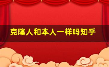 克隆人和本人一样吗知乎