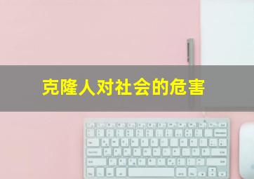 克隆人对社会的危害