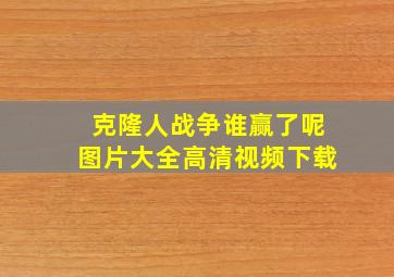 克隆人战争谁赢了呢图片大全高清视频下载