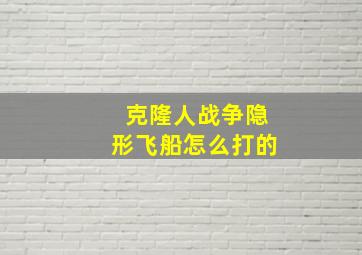 克隆人战争隐形飞船怎么打的