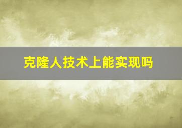 克隆人技术上能实现吗