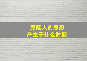 克隆人的思想产生于什么时期