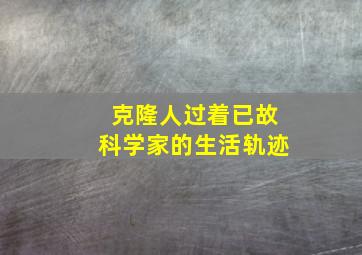 克隆人过着已故科学家的生活轨迹