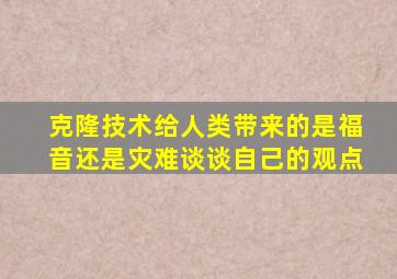 克隆技术给人类带来的是福音还是灾难谈谈自己的观点