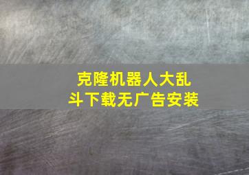 克隆机器人大乱斗下载无广告安装