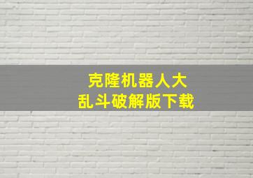 克隆机器人大乱斗破解版下载