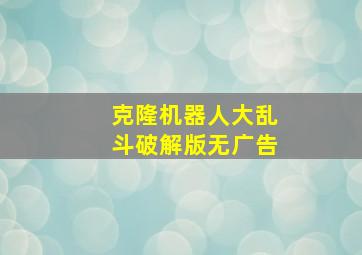 克隆机器人大乱斗破解版无广告