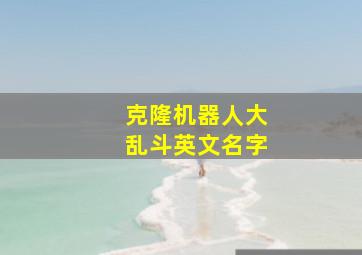 克隆机器人大乱斗英文名字