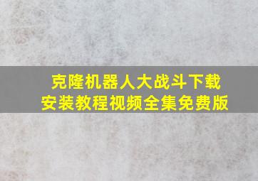 克隆机器人大战斗下载安装教程视频全集免费版