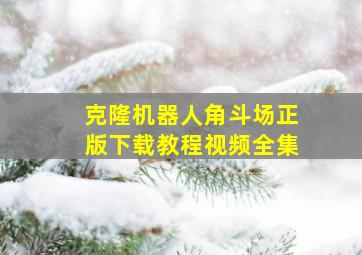 克隆机器人角斗场正版下载教程视频全集