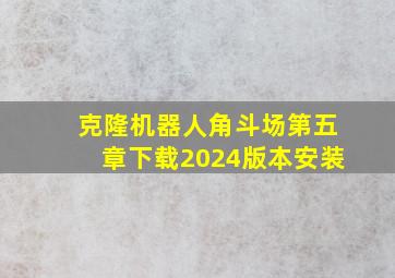 克隆机器人角斗场第五章下载2024版本安装