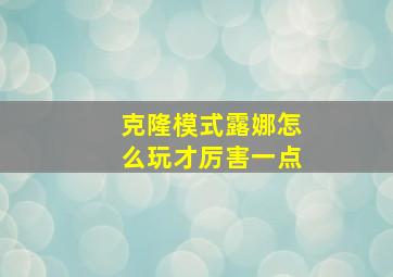 克隆模式露娜怎么玩才厉害一点