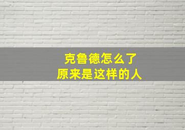 克鲁德怎么了原来是这样的人