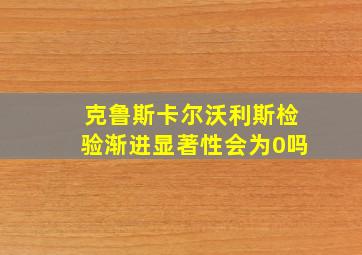 克鲁斯卡尔沃利斯检验渐进显著性会为0吗