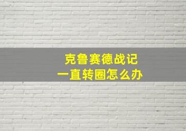 克鲁赛德战记一直转圈怎么办