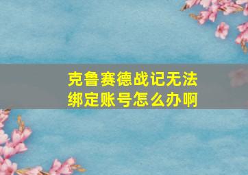 克鲁赛德战记无法绑定账号怎么办啊