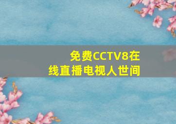 免费CCTV8在线直播电视人世间