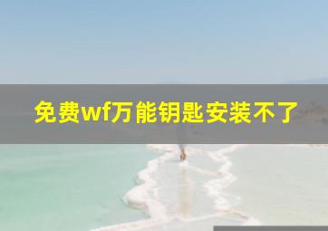 免费wf万能钥匙安装不了