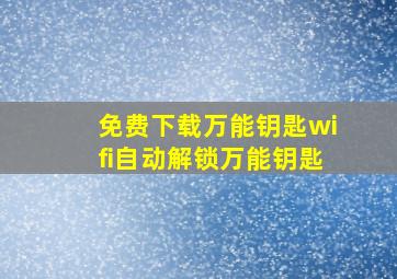 免费下载万能钥匙wifi自动解锁万能钥匙