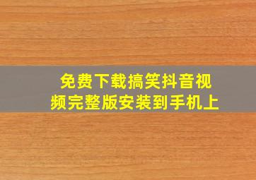 免费下载搞笑抖音视频完整版安装到手机上