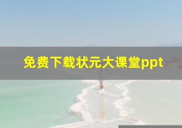 免费下载状元大课堂ppt